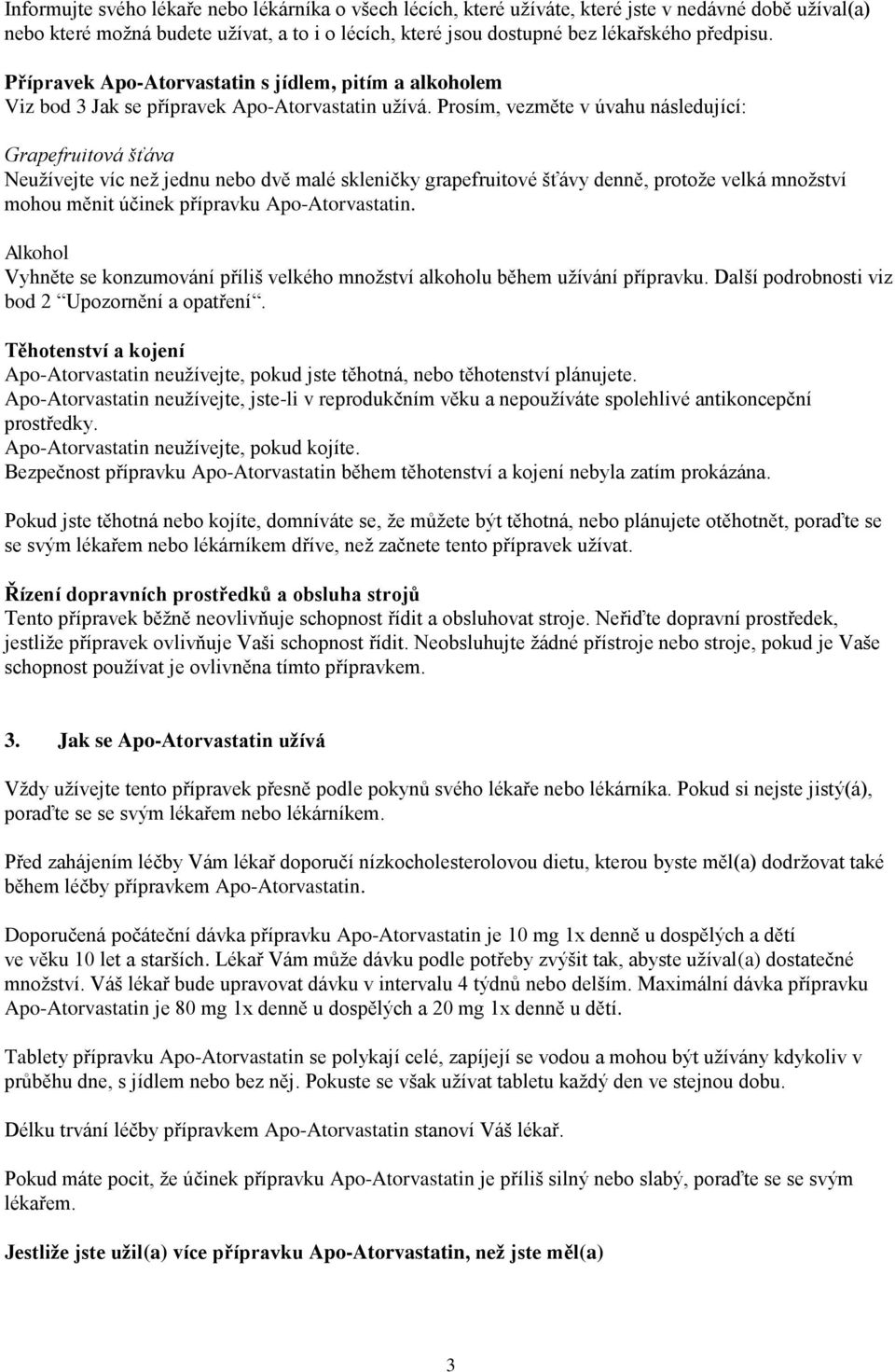 Prosím, vezměte v úvahu následující: Grapefruitová šťáva Neužívejte víc než jednu nebo dvě malé skleničky grapefruitové šťávy denně, protože velká množství mohou měnit účinek přípravku