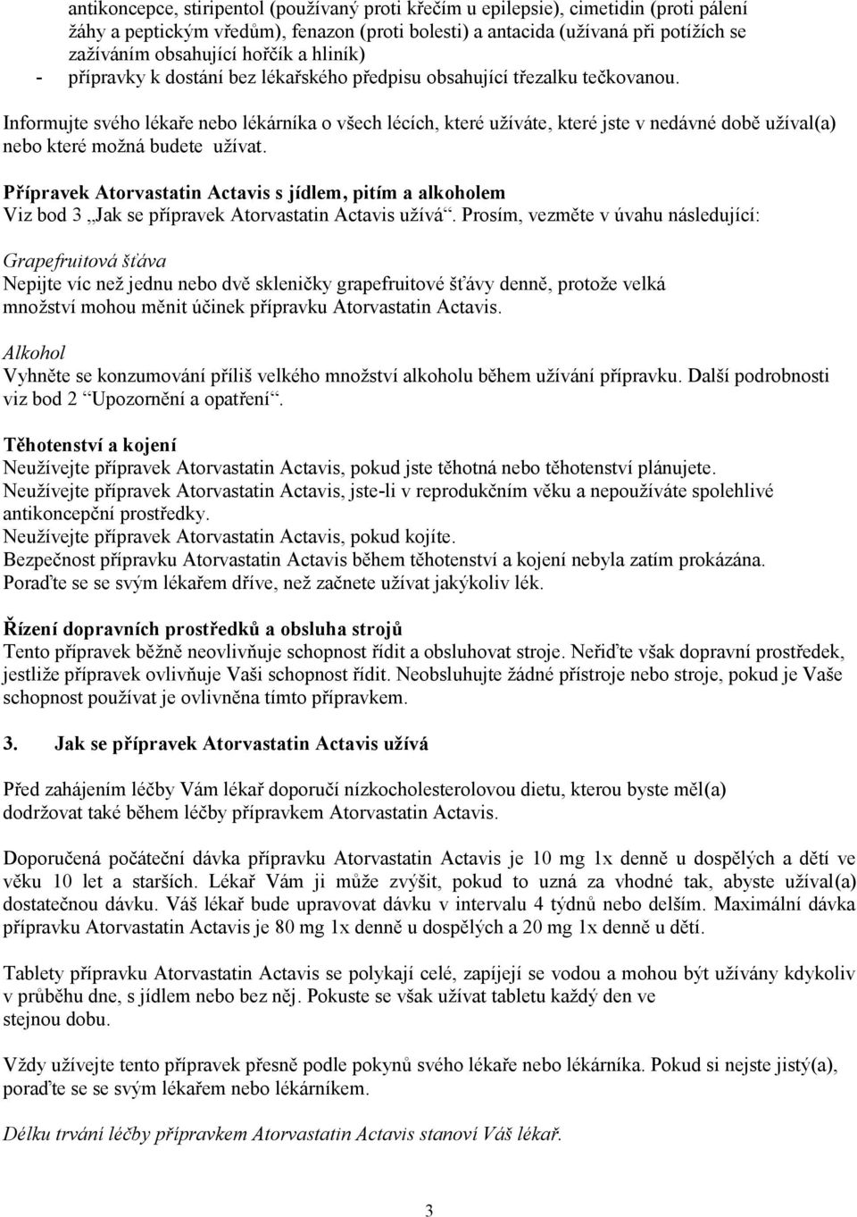 Informujte svého lékaře nebo lékárníka o všech lécích, které užíváte, které jste v nedávné době užíval(a) nebo které možná budete užívat.