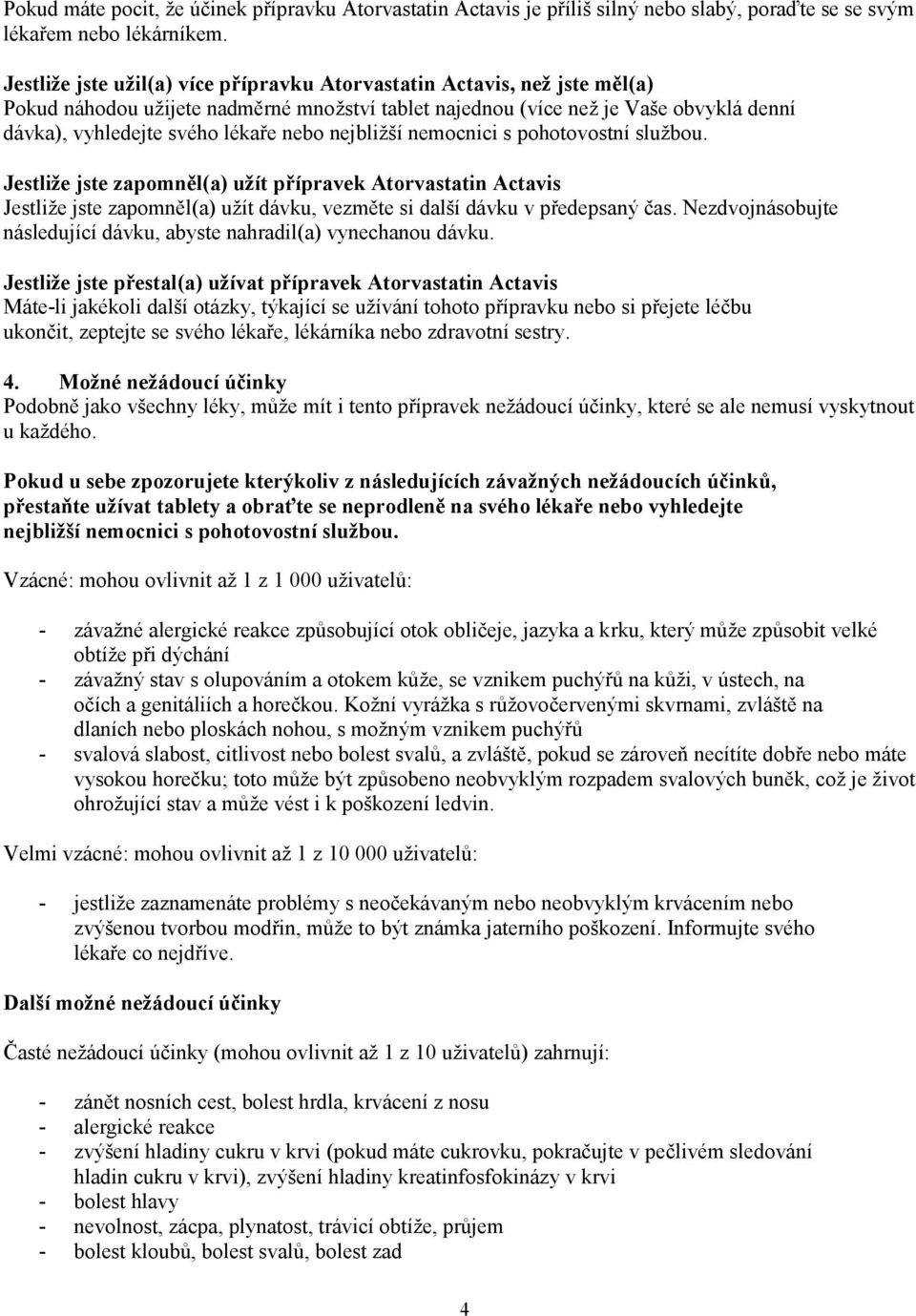 nejbližší nemocnici s pohotovostní službou. Jestliže jste zapomněl(a) užít přípravek Atorvastatin Actavis Jestliže jste zapomněl(a) užít dávku, vezměte si další dávku v předepsaný čas.