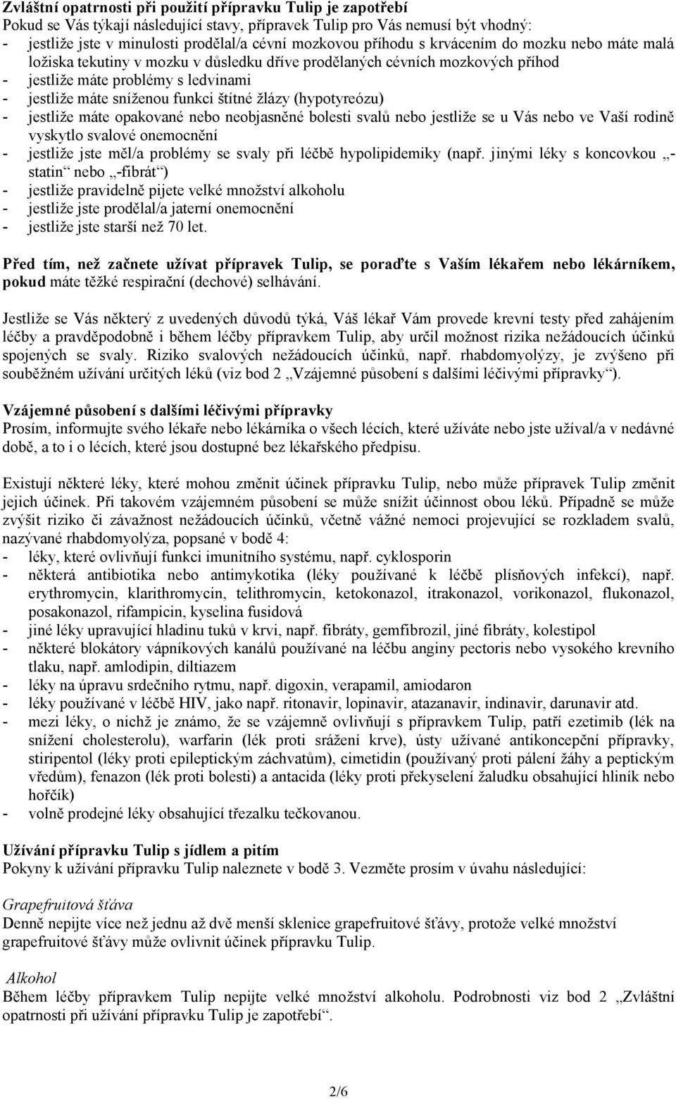 žlázy (hypotyreózu) - jestliže máte opakované nebo neobjasněné bolesti svalů nebo jestliže se u Vás nebo ve Vaší rodině vyskytlo svalové onemocnění - jestliže jste měl/a problémy se svaly při léčbě