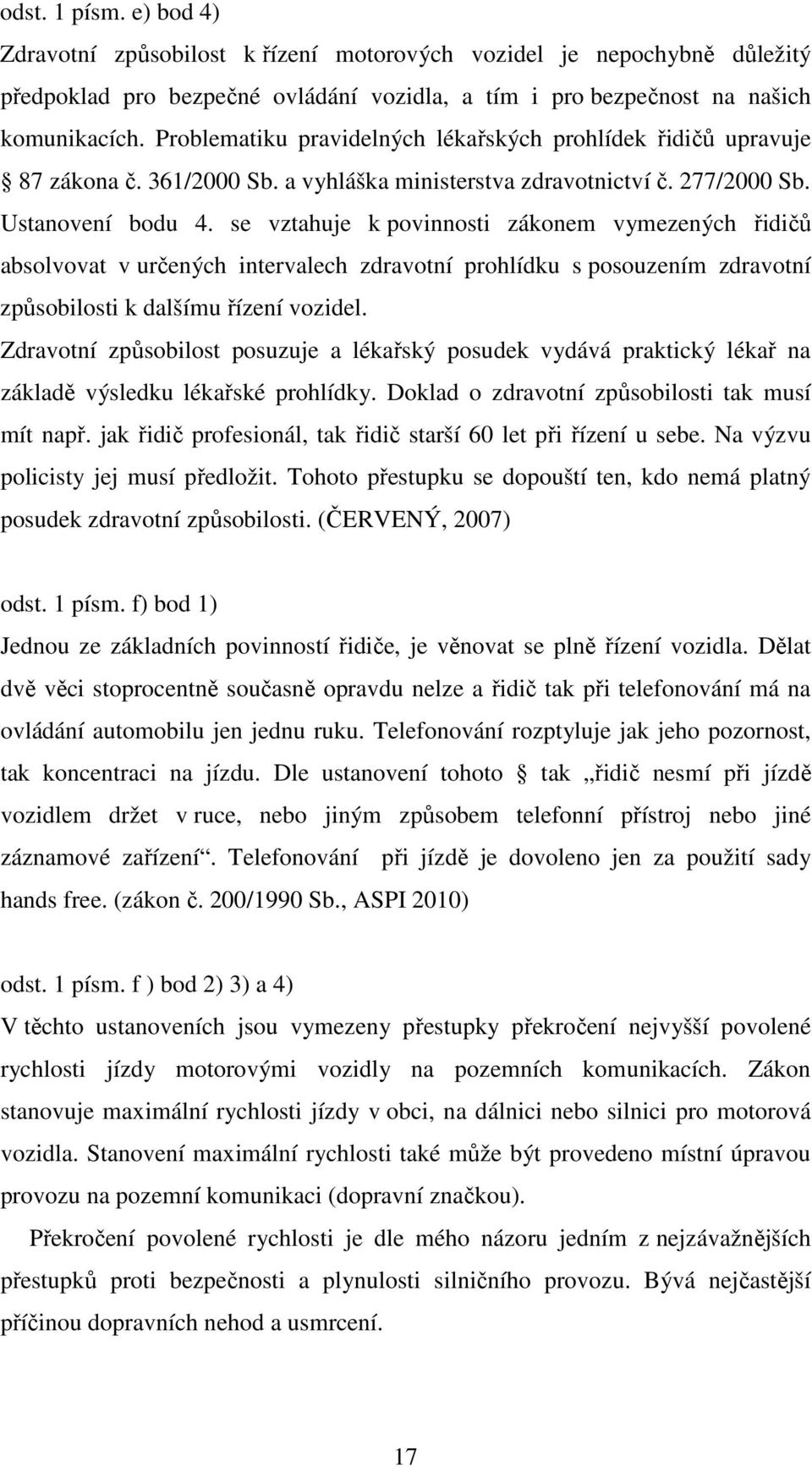 se vztahuje k povinnosti zákonem vymezených řidičů absolvovat v určených intervalech zdravotní prohlídku s posouzením zdravotní způsobilosti k dalšímu řízení vozidel.