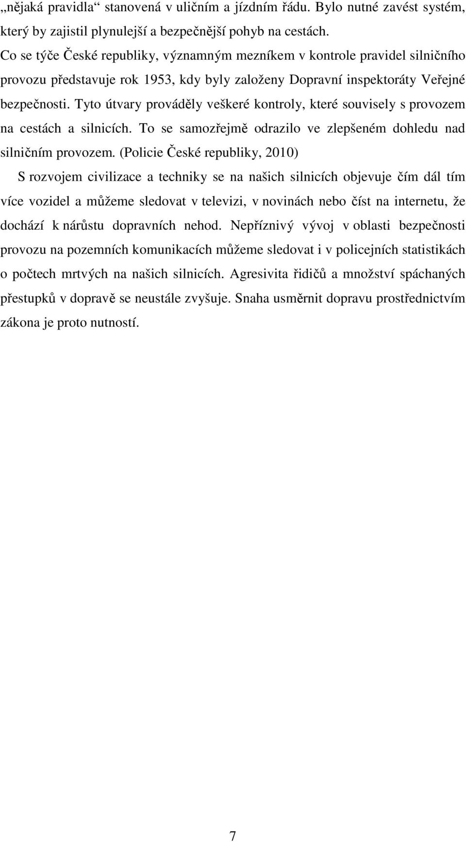 Tyto útvary prováděly veškeré kontroly, které souvisely s provozem na cestách a silnicích. To se samozřejmě odrazilo ve zlepšeném dohledu nad silničním provozem.