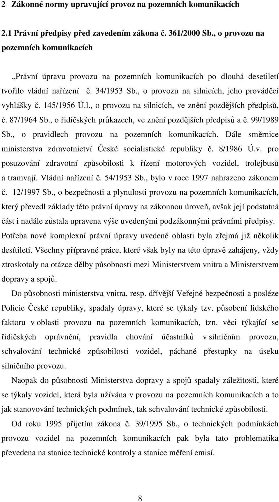 145/1956 Ú.l., o provozu na silnicích, ve znění pozdějších předpisů, č. 87/1964 Sb., o řidičských průkazech, ve znění pozdějších předpisů a č. 99/1989 Sb.