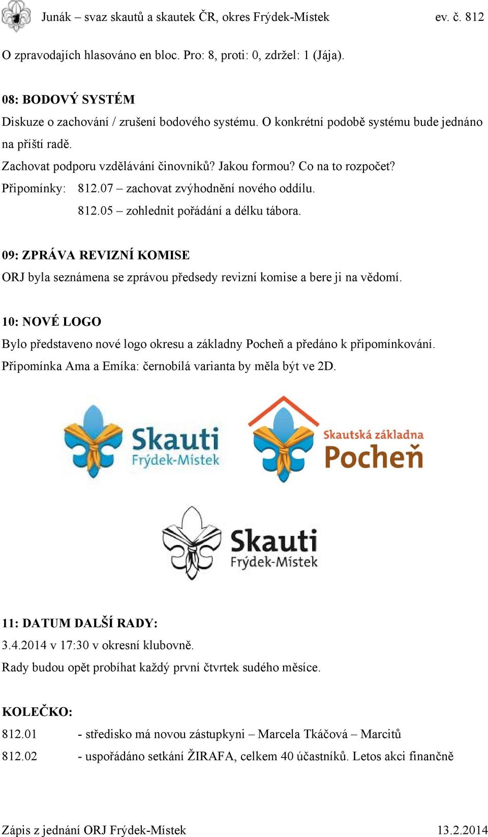 09: ZPRÁVA REVIZNÍ KOMISE ORJ byla seznámena se zprávou předsedy revizní komise a bere ji na vědomí. 10: NOVÉ LOGO Bylo představeno nové logo okresu a základny Pocheň a předáno k připomínkování.