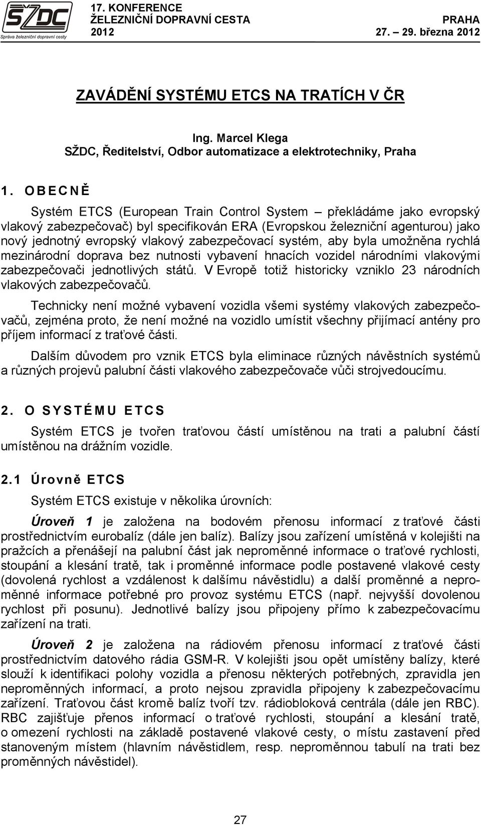 zabezpečovací systém, aby byla umožněna rychlá mezinárodní doprava bez nutnosti vybavení hnacích vozidel národními vlakovými zabezpečovači jednotlivých států.