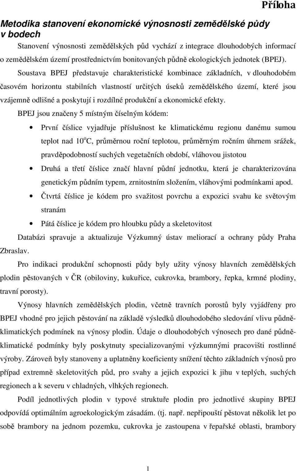 Soustava BPEJ představuje charakteristické kombinace základních, v dlouhodobém časovém horizontu stabilních vlastností určitých úseků zemědělského území, které jsou vzájemně odlišné a poskytují i