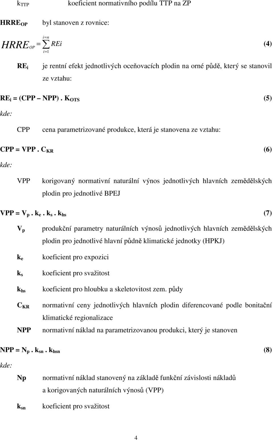 C KR (6) kde: VPP korigovaný normativní naturální výnos jednotlivých hlavních zemědělských plodin pro jednotlivé BPEJ VPP = V p. k e. k s.