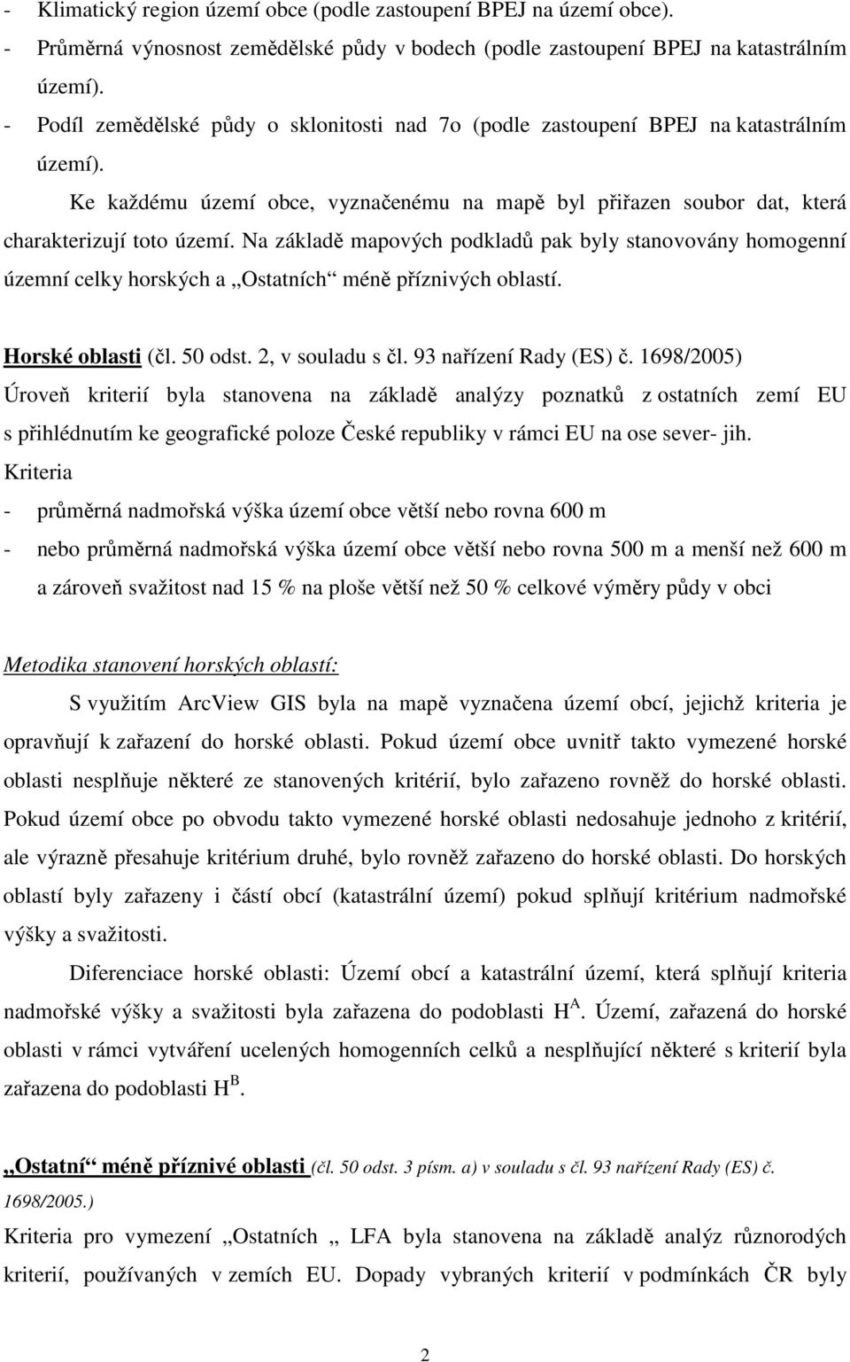 Na základě mapových podkladů pak byly stanovovány homogenní územní celky horských a Ostatních méně příznivých oblastí. Horské oblasti (čl. 50 odst. 2, v souladu s čl. 93 nařízení Rady (ES) č.