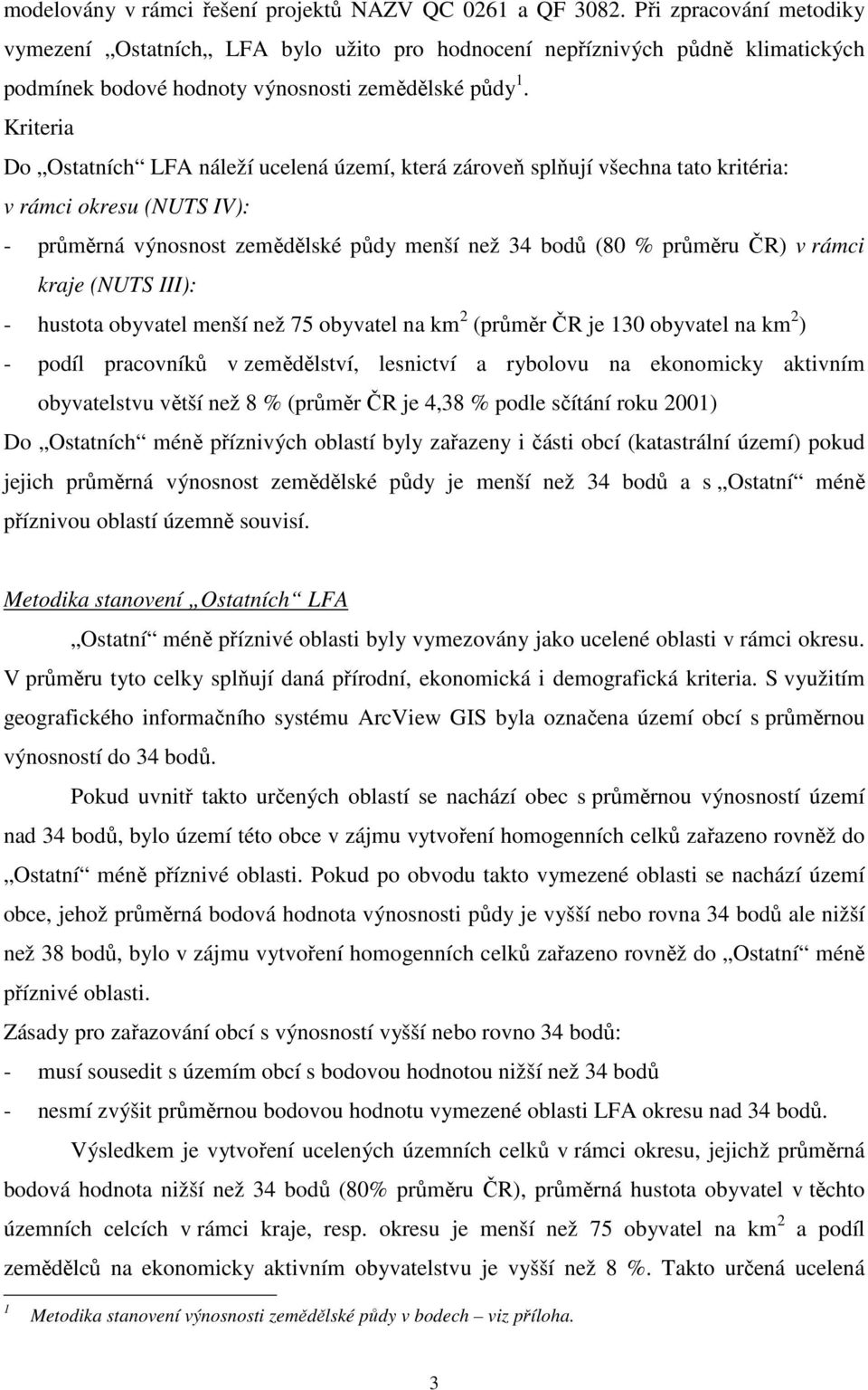 Kriteria Do Ostatních LFA náleží ucelená území, která zároveň splňují všechna tato kritéria: v rámci okresu (NUTS IV): - průměrná výnosnost zemědělské půdy menší než 34 bodů (80 % průměru ČR) v rámci
