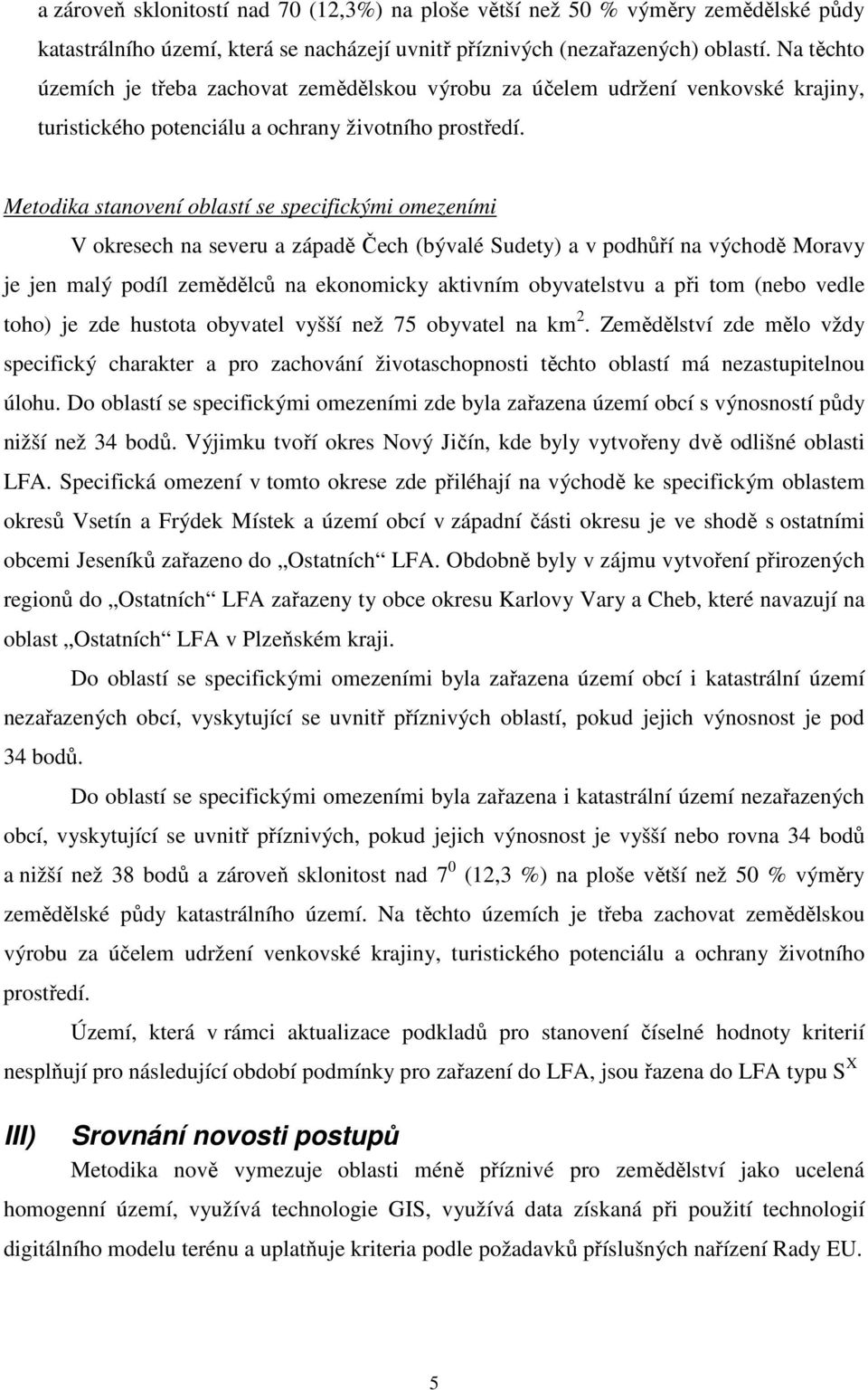 Metodika stanovení oblastí se specifickými omezeními V okresech na severu a západě Čech (bývalé Sudety) a v podhůří na východě Moravy je jen malý podíl zemědělců na ekonomicky aktivním obyvatelstvu a