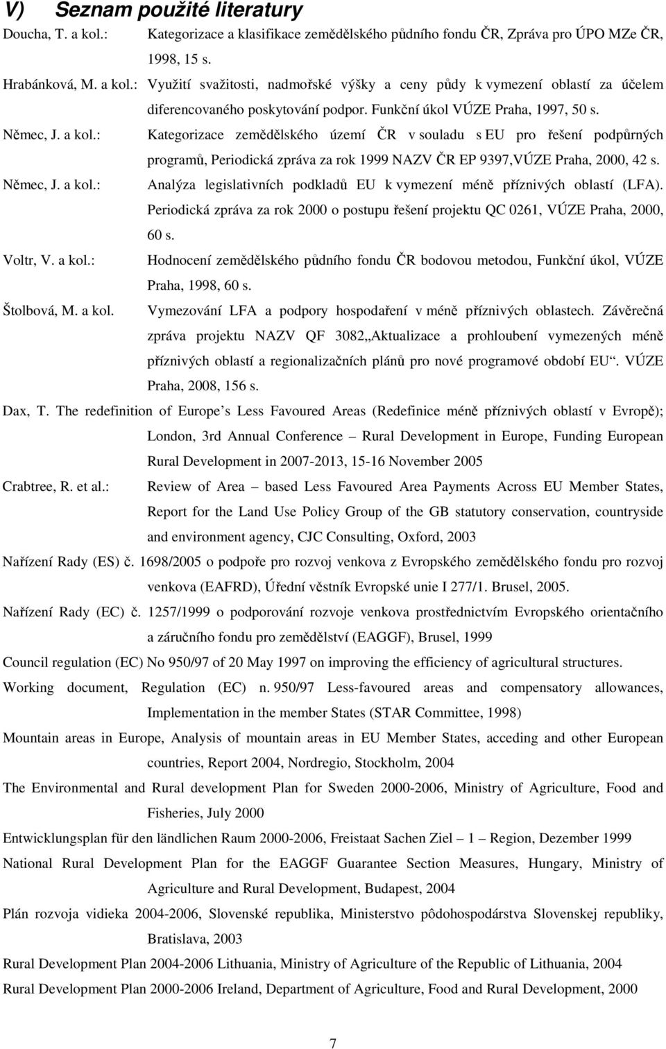 Kategorizace zemědělského území ČR v souladu s EU pro řešení podpůrných programů, Periodická zpráva za rok 1999 NAZV ČR EP 9397,VÚZE Praha, 2000, 42 s.