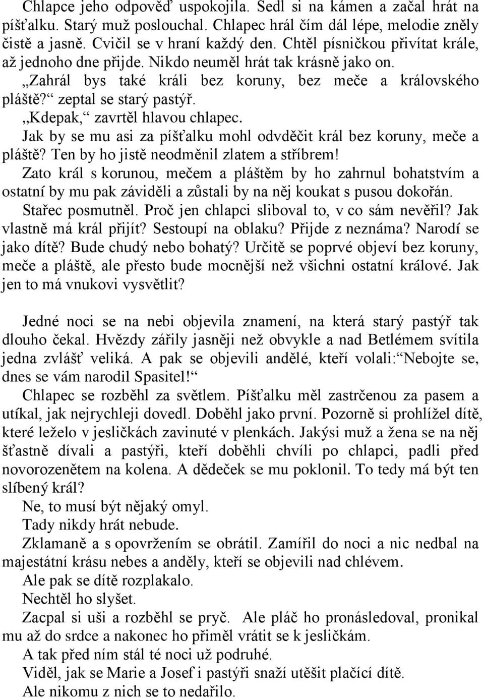 Kdepak, zavrtěl hlavou chlapec. Jak by se mu asi za píšťalku mohl odvděčit král bez koruny, meče a pláště? Ten by ho jistě neodměnil zlatem a stříbrem!