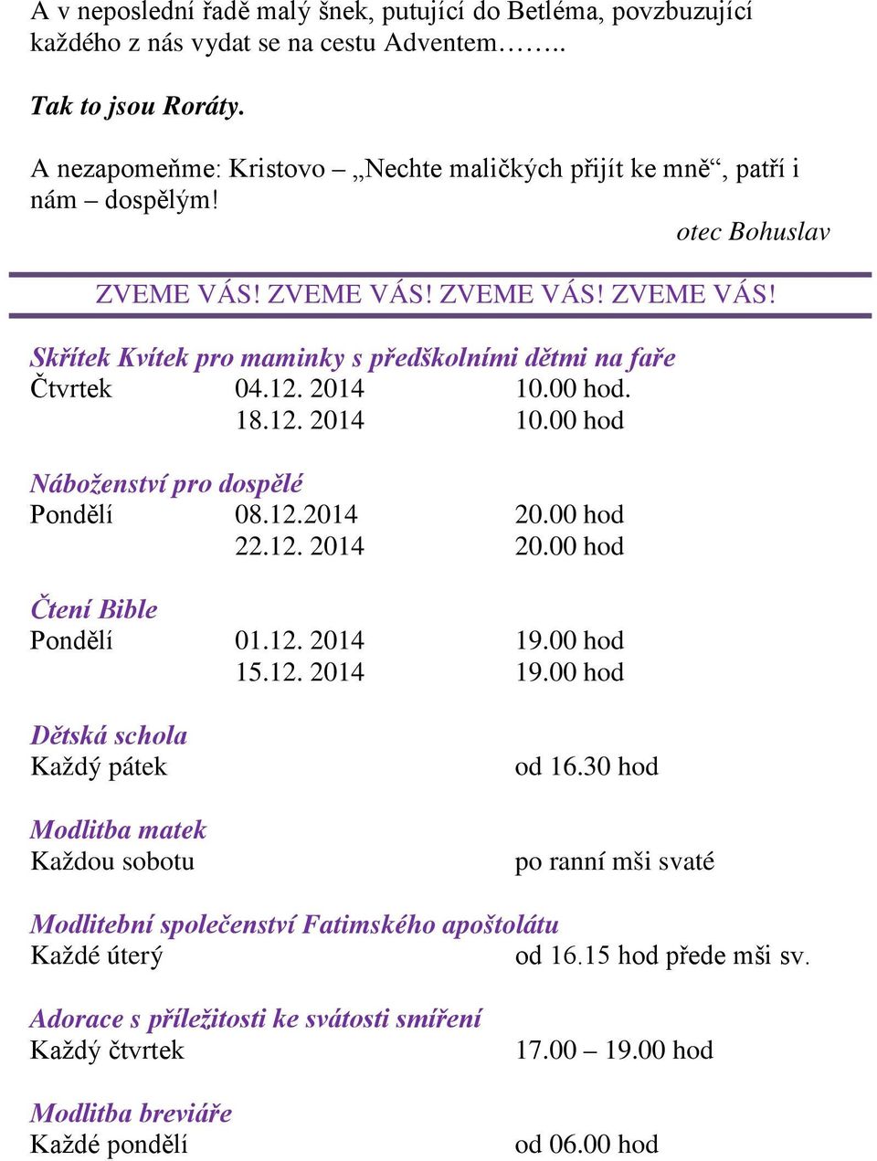 12. 2014 10.00 hod. 18.12. 2014 10.00 hod Náboženství pro dospělé Pondělí 08.12.2014 20.00 hod 22.12. 2014 20.00 hod Čtení Bible Pondělí 01.12. 2014 19.