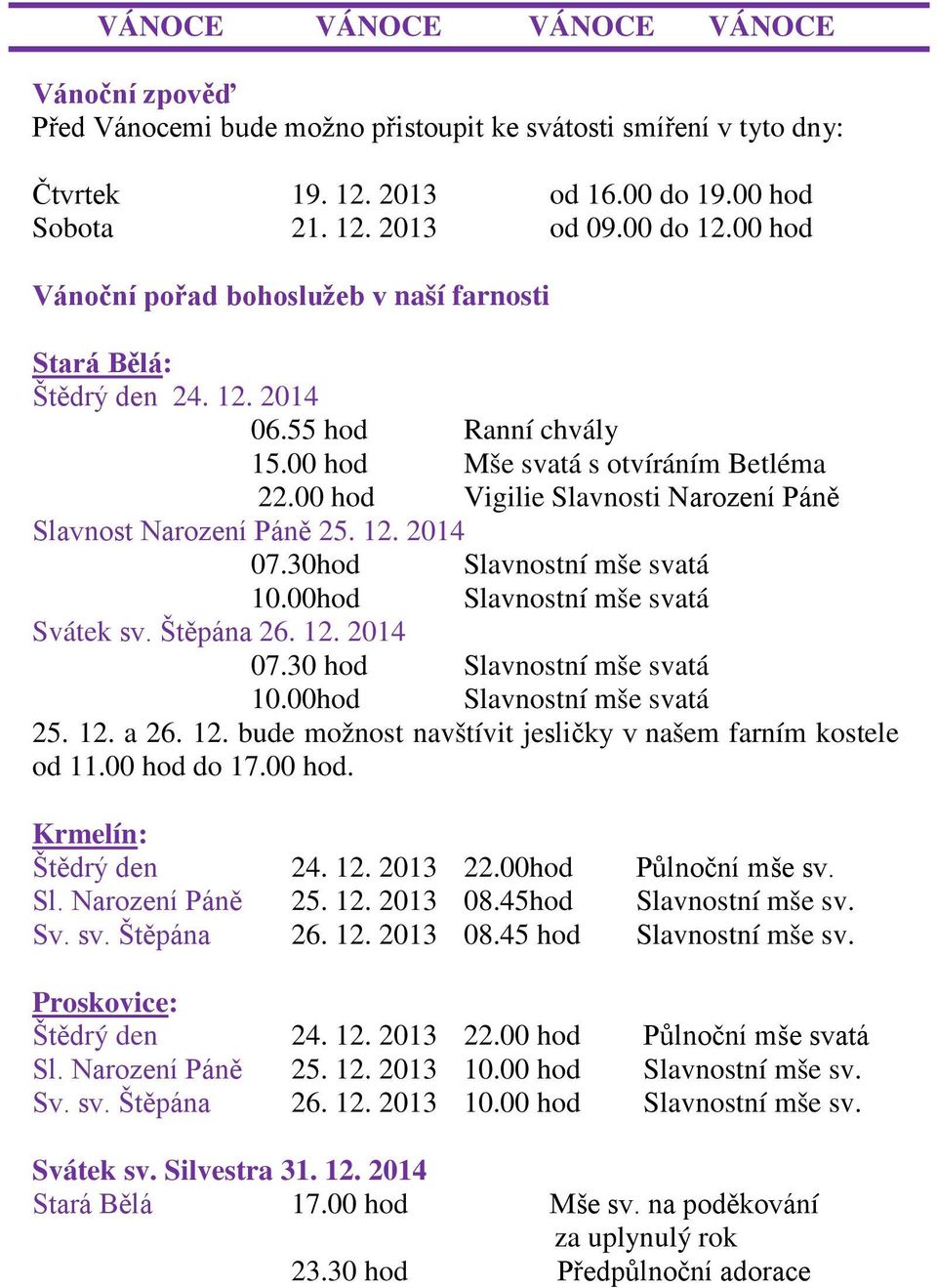 00 hod Vigilie Slavnosti Narození Páně Slavnost Narození Páně 25. 12. 2014 07.30hod Slavnostní mše svatá 10.00hod Slavnostní mše svatá Svátek sv. Štěpána 26. 12. 2014 07.30 hod Slavnostní mše svatá 10.