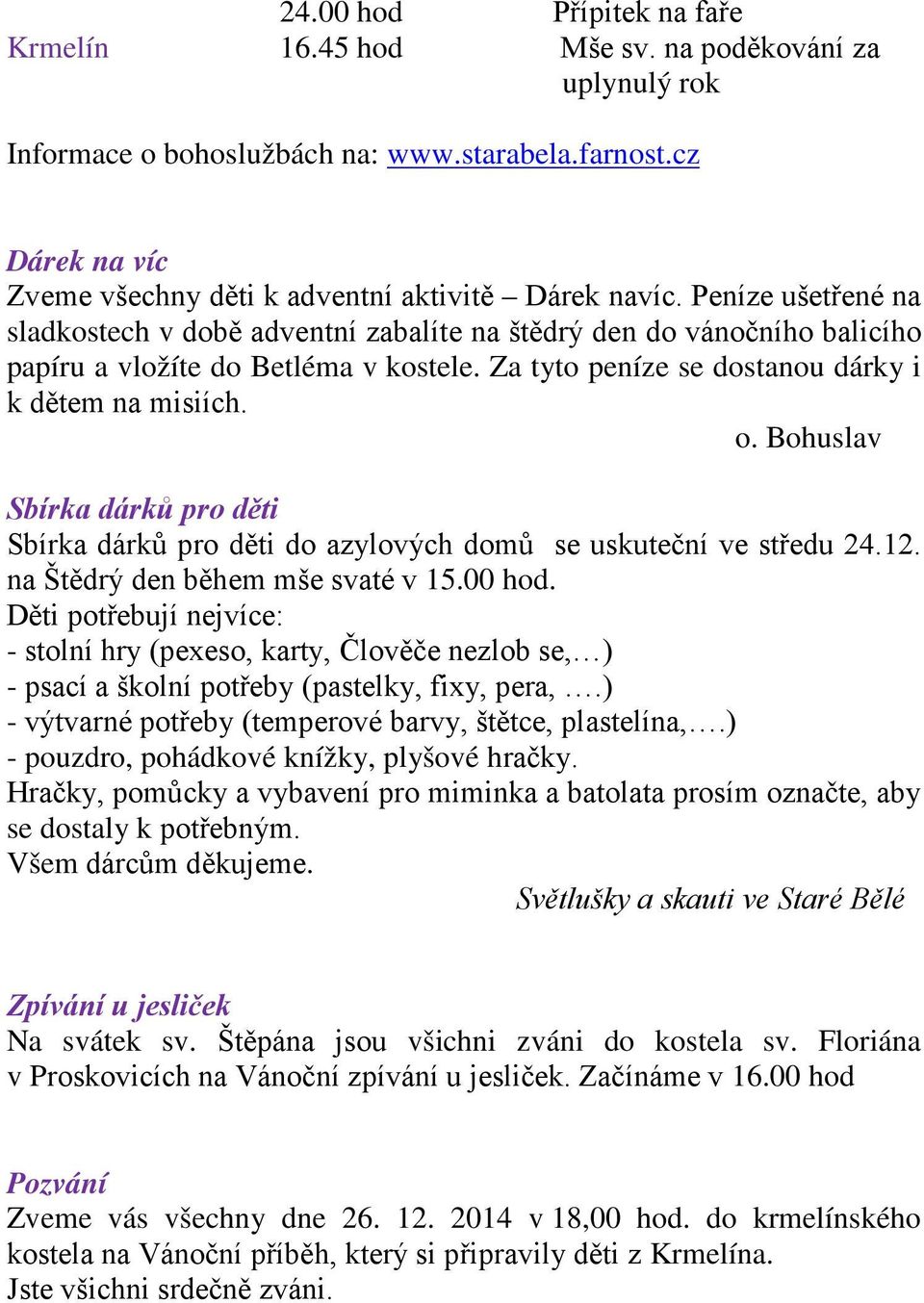 Za tyto peníze se dostanou dárky i k dětem na misiích. o. Bohuslav Sbírka dárků pro děti Sbírka dárků pro děti do azylových domů se uskuteční ve středu 24.12. na Štědrý den během mše svaté v 15.