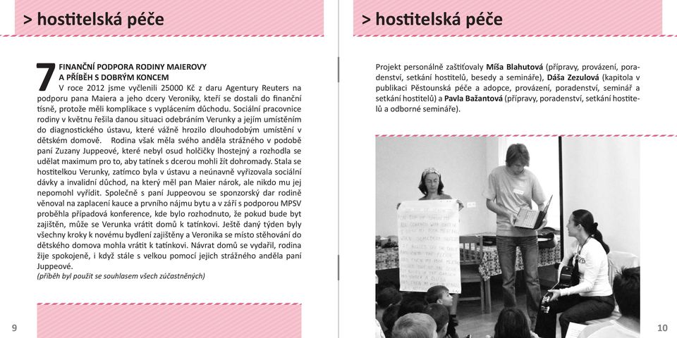 Sociální pracovnice rodiny v květnu řešila danou situaci odebráním Verunky a jejím umístěním do diagnos ckého ústavu, které vážně hrozilo dlouhodobým umístění v dětském domově.