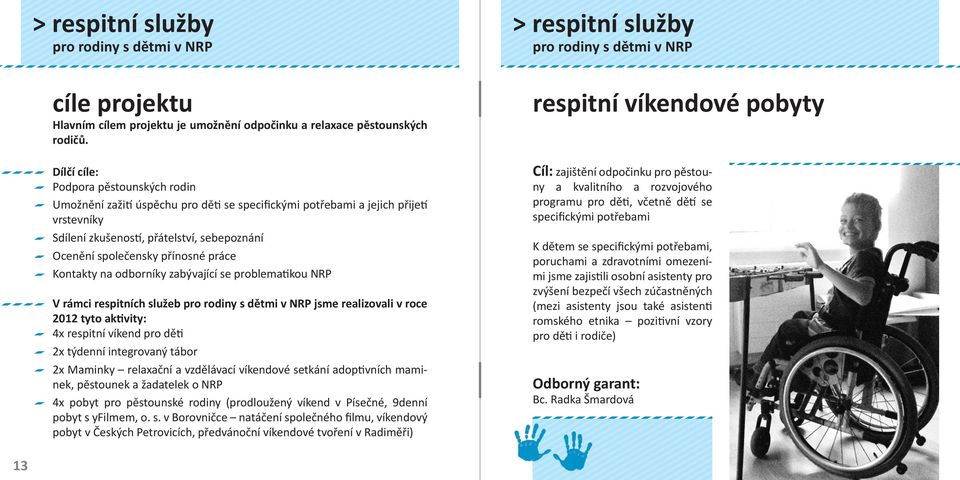 Kontakty na odborníky zabývající se problema kou NRP V rámci respitních služeb jsme realizovali v roce 2012 tyto ak vity: 4x respitní víkend pro dě 2x týdenní integrovaný tábor 2x Maminky relaxační a