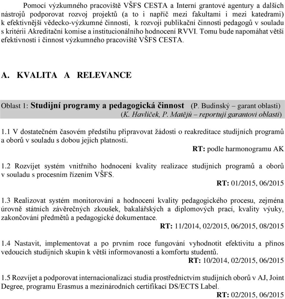 Tomu bude napomáhat větší efektivností i činnost výzkumného pracoviště VŠFS CESTA. A. KVALITA A RELEVANCE Oblast 1: Studijní programy a pedagogická činnost (P. Budinský garant oblasti) (K.