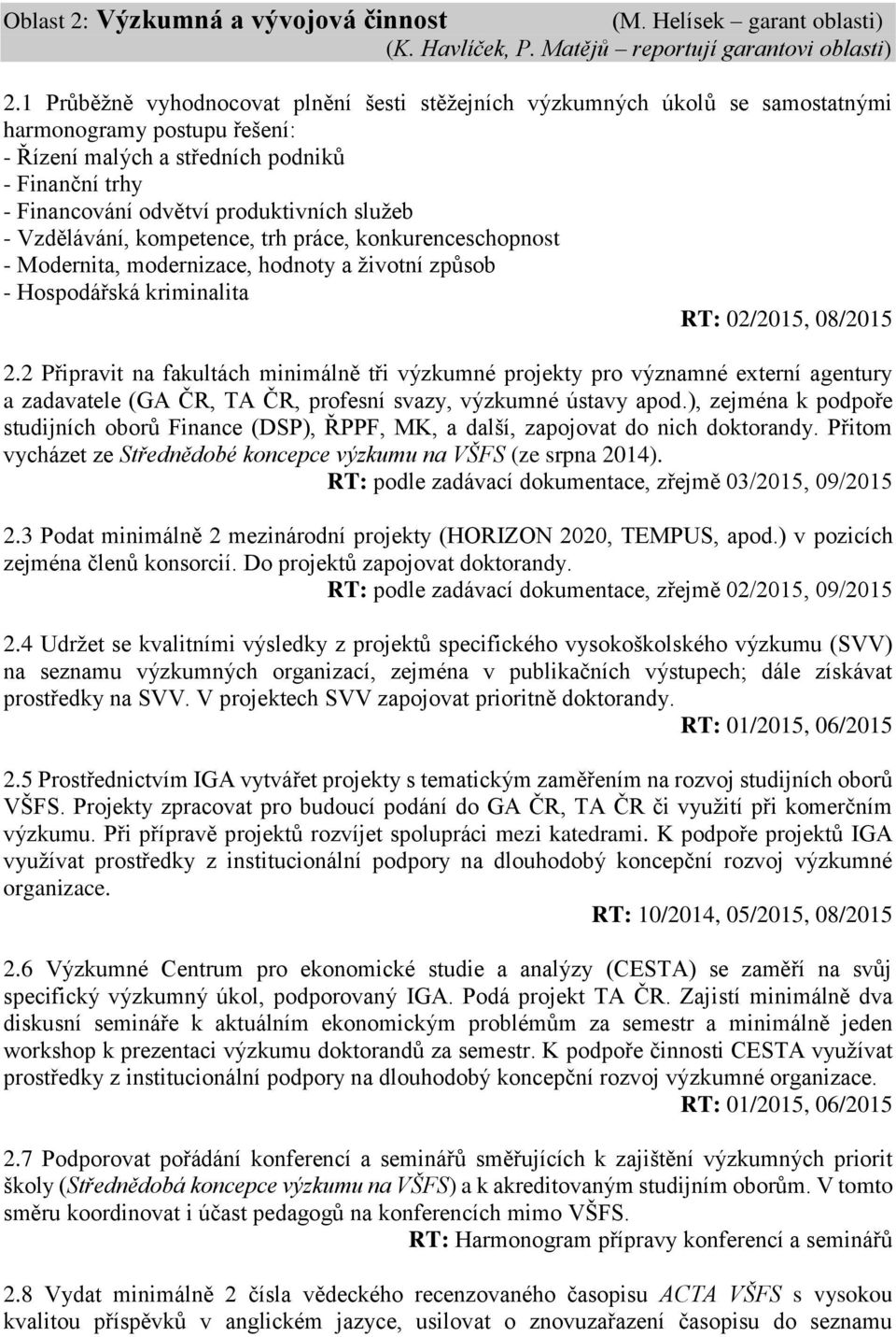 služeb - Vzdělávání, kompetence, trh práce, konkurenceschopnost - Modernita, modernizace, hodnoty a životní způsob - Hospodářská kriminalita RT: 02/2015, 08/2015 2.