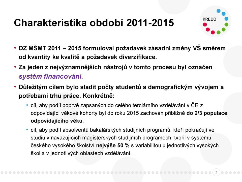Konkrétně: cíl, aby podíl poprvé zapsaných do celého terciárního vzdělávání v ČR z odpovídající věkové kohorty byl do roku 2015 zachován přibližně do 2/3 populace odpovídajícího věku; cíl, aby