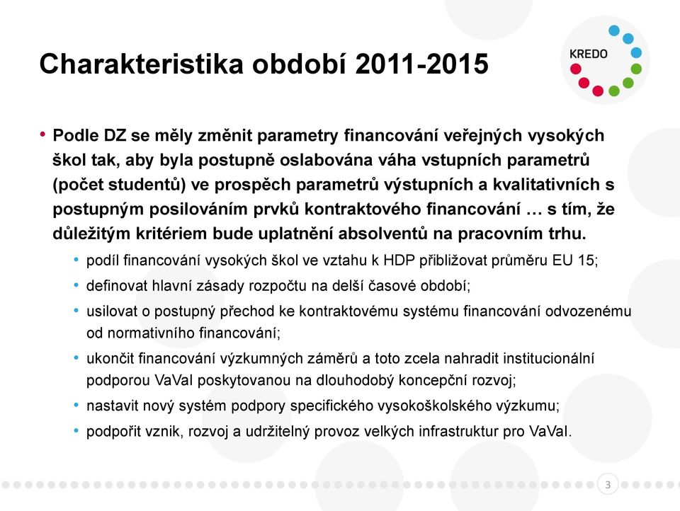 podíl financování vysokých škol ve vztahu k HDP přibližovat průměru EU 15; definovat hlavní zásady rozpočtu na delší časové období; usilovat o postupný přechod ke kontraktovému systému financování