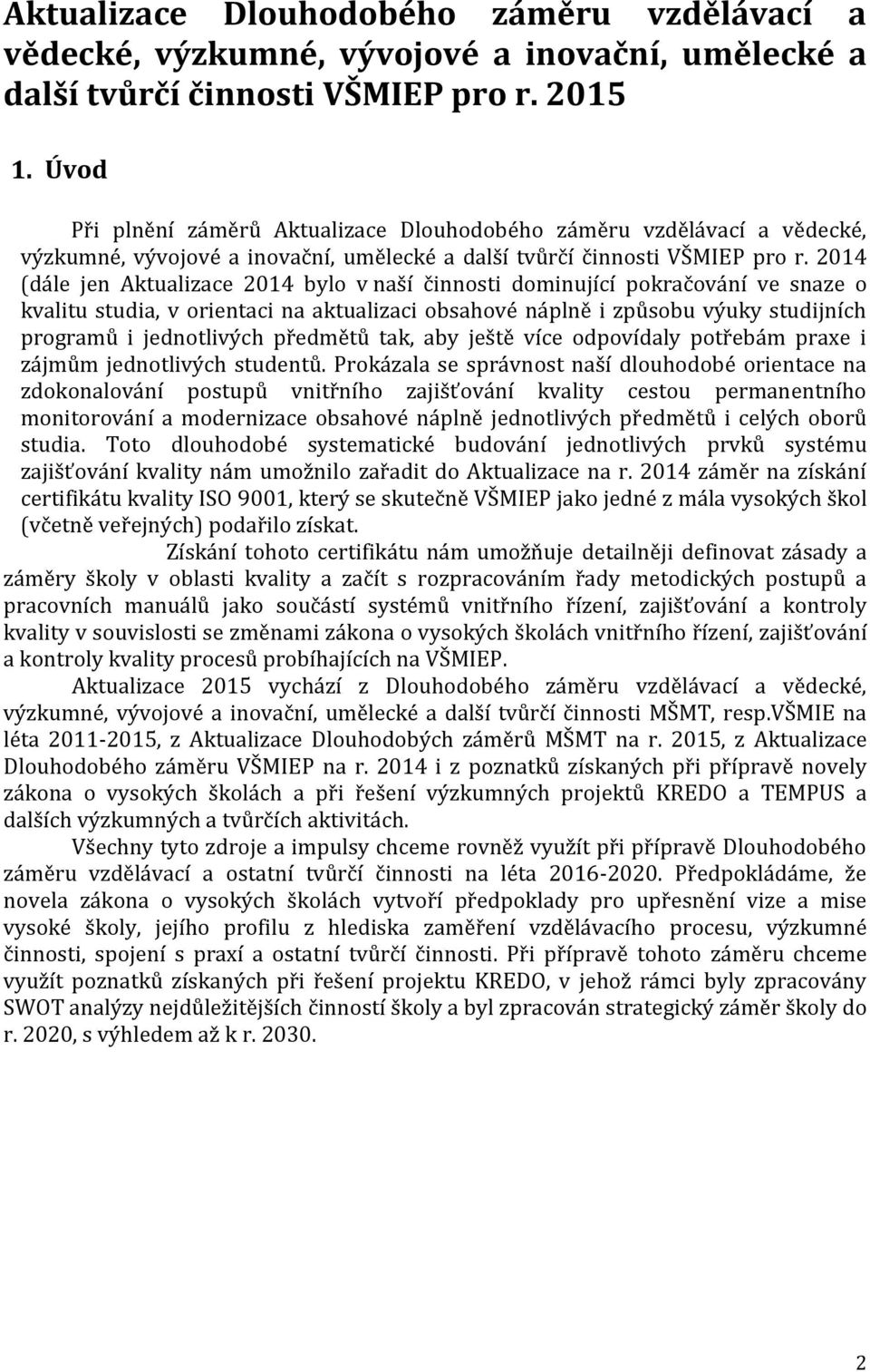 2014 (dále jen Aktualizace 2014 bylo v naší činnosti dominující pokračování ve snaze o kvalitu studia, v orientaci na aktualizaci obsahové náplně i způsobu výuky studijních programů i jednotlivých