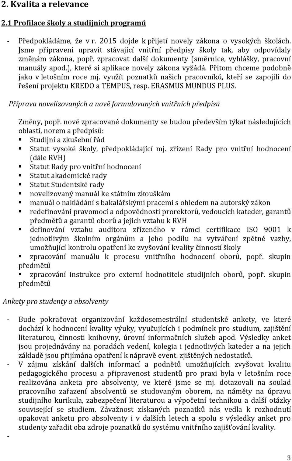 ), které si aplikace novely zákona vyžádá. Přitom chceme podobně jako v letošním roce mj. využít poznatků našich pracovníků, kteří se zapojili do řešení projektu KREDO a TEMPUS, resp.