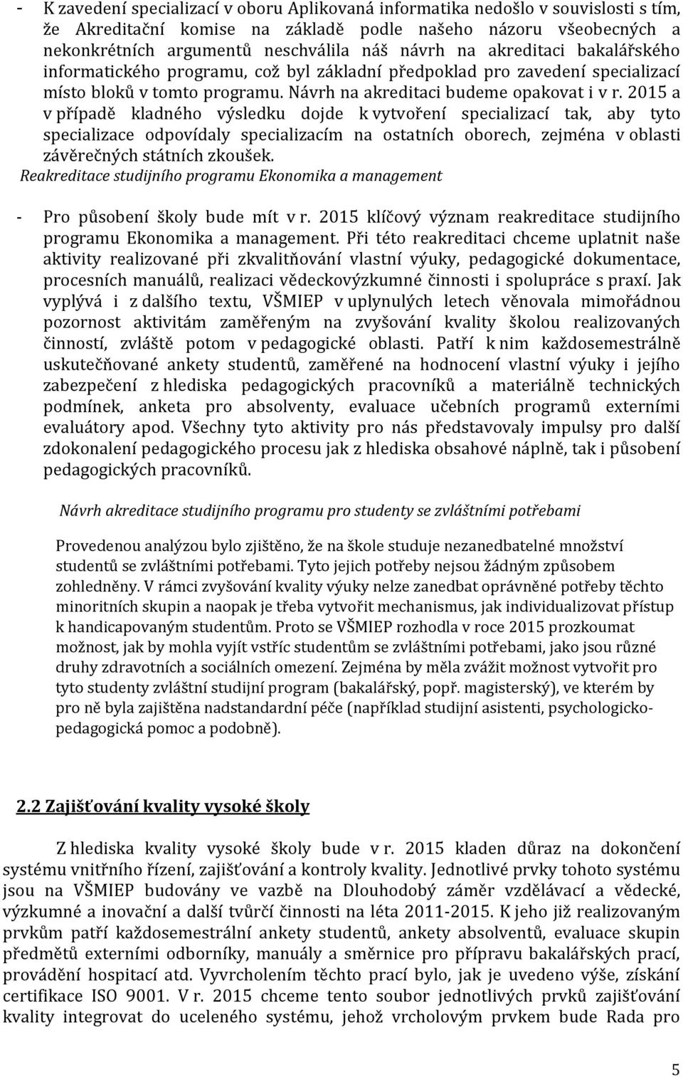 2015 a v případě kladného výsledku dojde k vytvoření specializací tak, aby tyto specializace odpovídaly specializacím na ostatních oborech, zejména v oblasti závěrečných státních zkoušek.