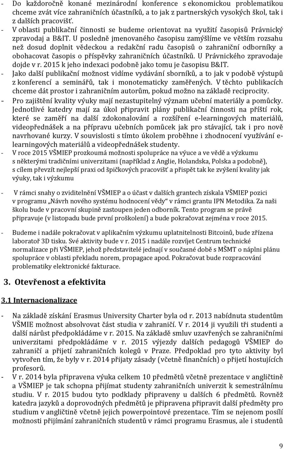 U posledně jmenovaného časopisu zamýšlíme ve větším rozsahu než dosud doplnit vědeckou a redakční radu časopisů o zahraniční odborníky a obohacovat časopis o příspěvky zahraničních účastníků.