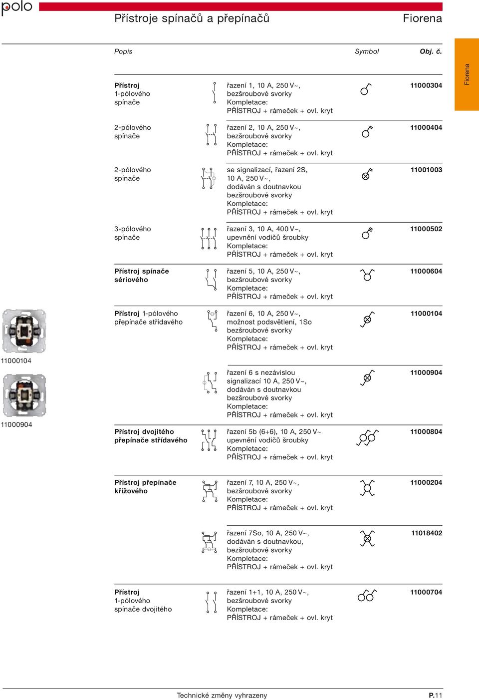 doutnavkou 3-pólového řazení 3, 10 A, 400 V~, 11000502 spínače upevnění vodičů šroubky Přístroj spínače řazení 5, 10 A, 250 V~, 11000604 sériového 11000104 11000904 Přístroj 1-pólového řazení 6, 10