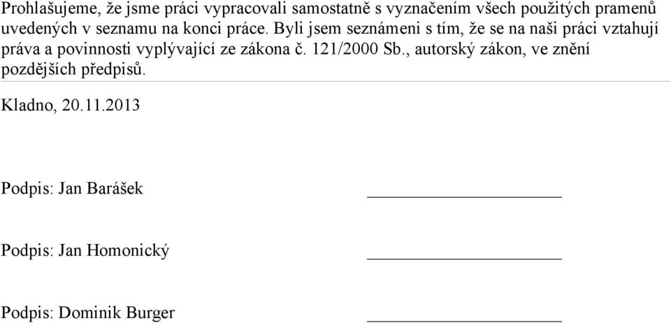 Byli jsem seznámeni s tím, že se na naši práci vztahují práva a povinnosti vyplývající ze