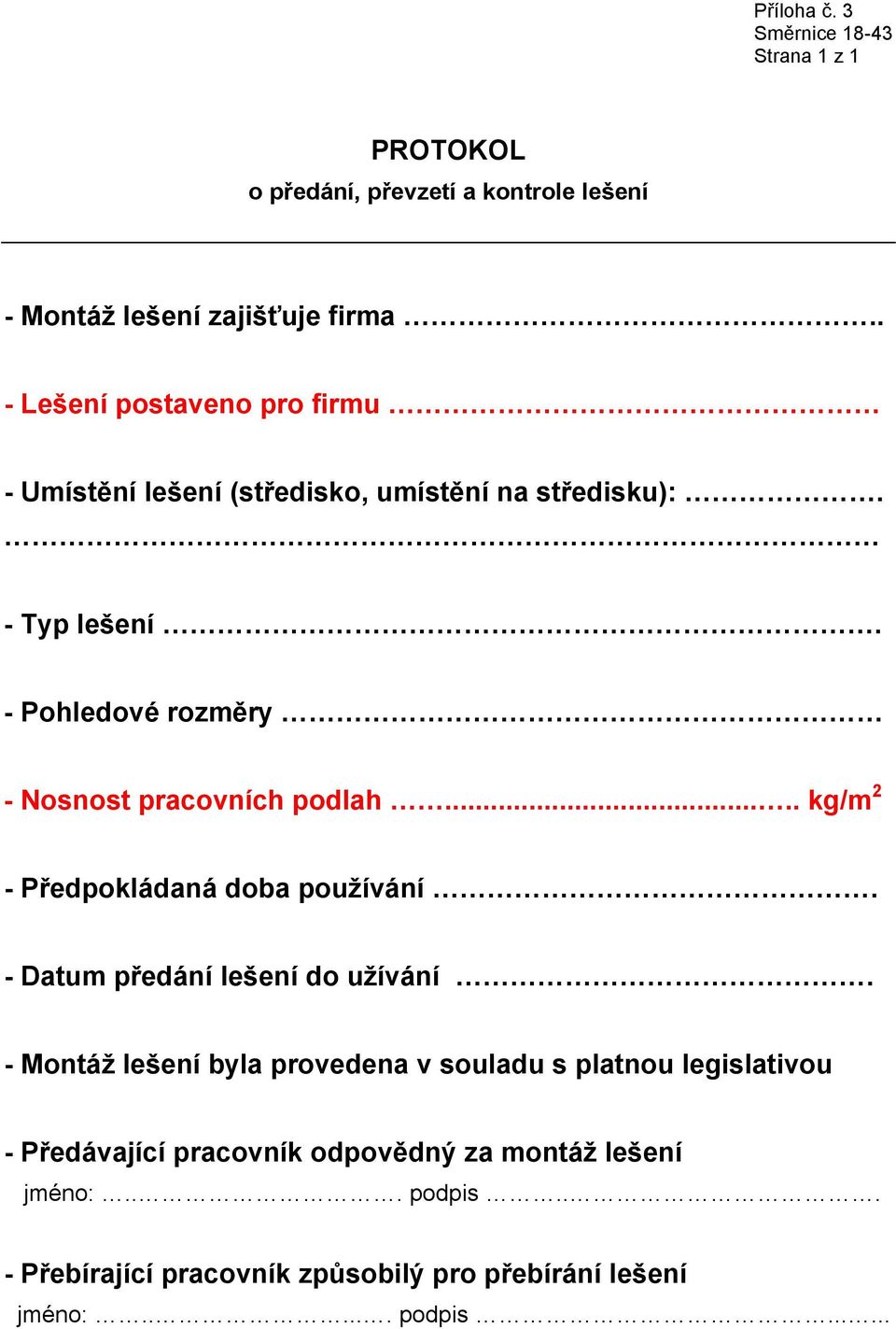 - Pohledové rozměry - Nosnost pracovních podlah..... kg/m 2 - Předpokládaná doba používání. - Datum předání lešení do užívání.