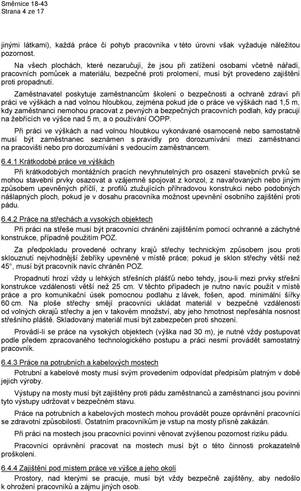 Zaměstnavatel poskytuje zaměstnancům školení o bezpečnosti a ochraně zdraví při práci ve výškách a nad volnou hloubkou, zejména pokud jde o práce ve výškách nad 1,5 m, kdy zaměstnanci nemohou