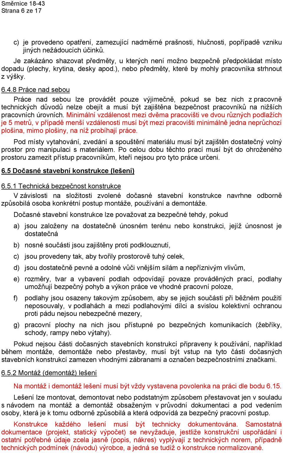 8 Práce nad sebou Práce nad sebou lze provádět pouze výjimečně, pokud se bez nich z pracovně technických důvodů nelze obejít a musí být zajištěna bezpečnost pracovníků na nižších pracovních úrovních.