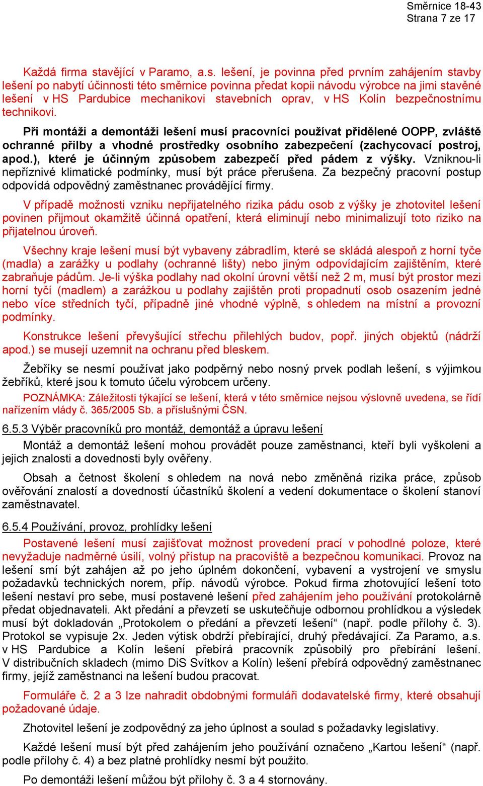 lešení, je povinna před prvním zahájením stavby lešení po nabytí účinnosti této směrnice povinna předat kopii návodu výrobce na jimi stavěné lešení v HS Pardubice mechanikovi stavebních oprav, v HS