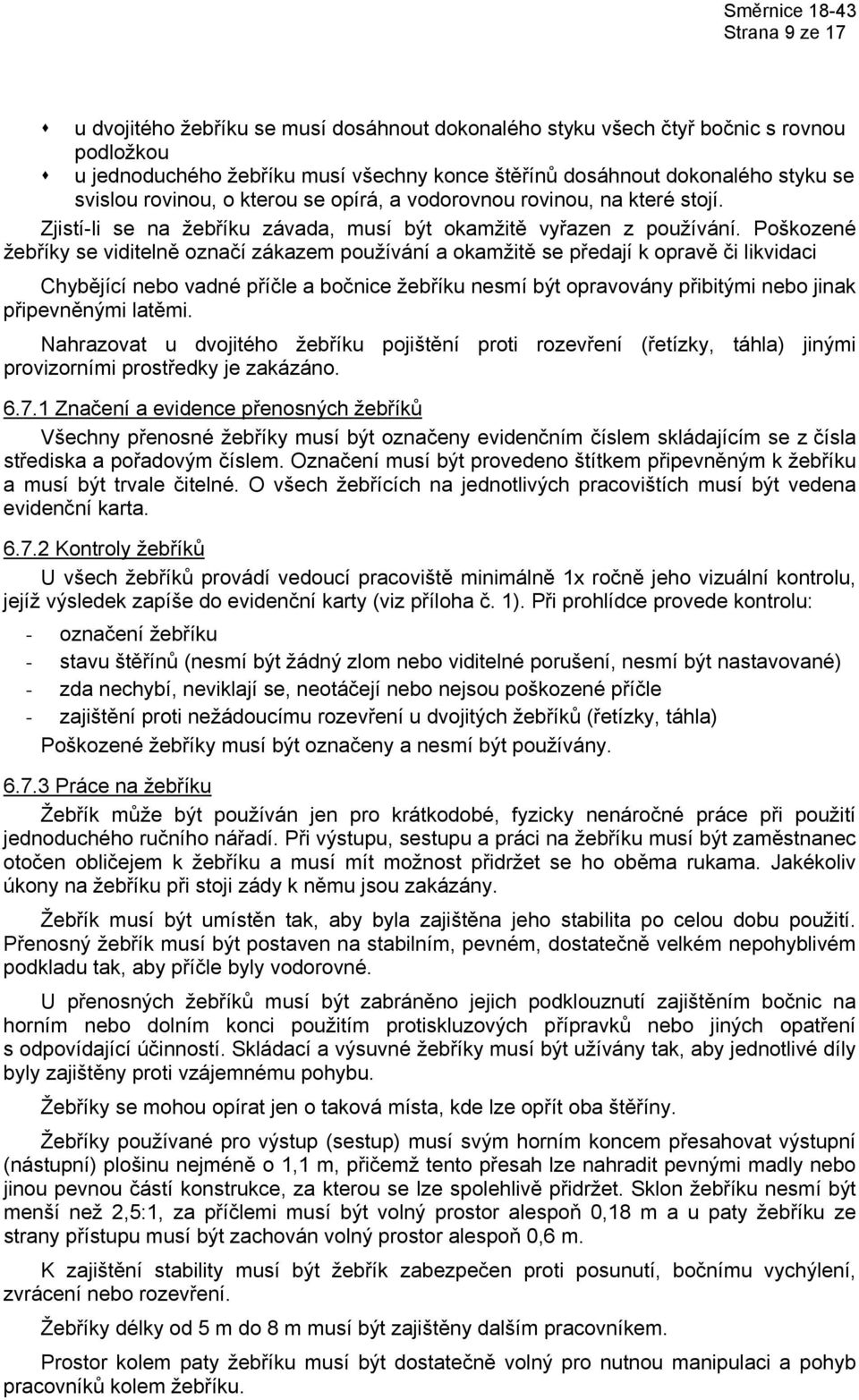 Poškozené žebříky se viditelně označí zákazem používání a okamžitě se předají k opravě či likvidaci Chybějící nebo vadné příčle a bočnice žebříku nesmí být opravovány přibitými nebo jinak