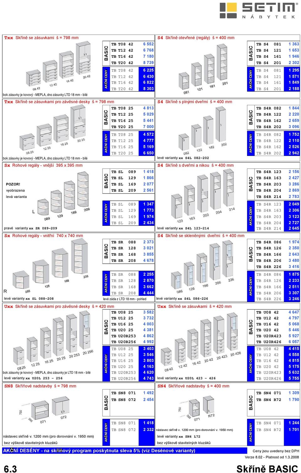 8303 TB S4 201 2188 S4 Sk ín s plnými dve mi š = 400 mm TB T08 25 4813 TB S4R 082 1844 TB T12 25 5029 TB S4R 122 2220 TB T16 25 5441 TB S4R 162 2659 TB T20 25 7000 TB S4R 202 3096 TB T08 25 4572 TB