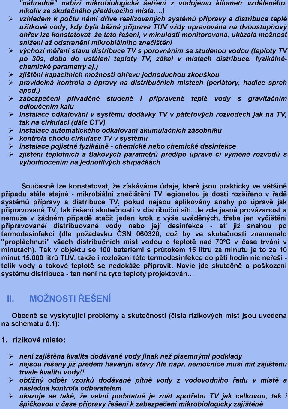 minulosti monitorovaná, ukázala možnost snížení až odstranění mikrobiálního znečištění výchozí měření stavu distribuce TV s porovnáním se studenou vodou (teploty TV po 30s, doba do ustálení teploty