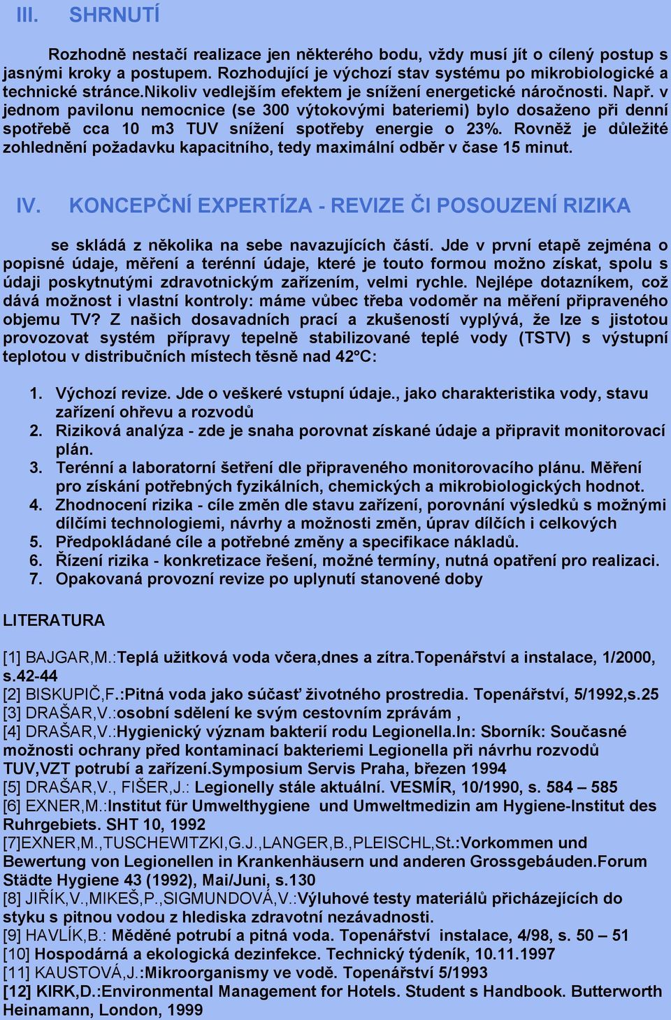 v jednom pavilonu nemocnice (se 300 výtokovými bateriemi) bylo dosaženo při denní spotřebě cca 10 m3 TUV snížení spotřeby energie o 23%.