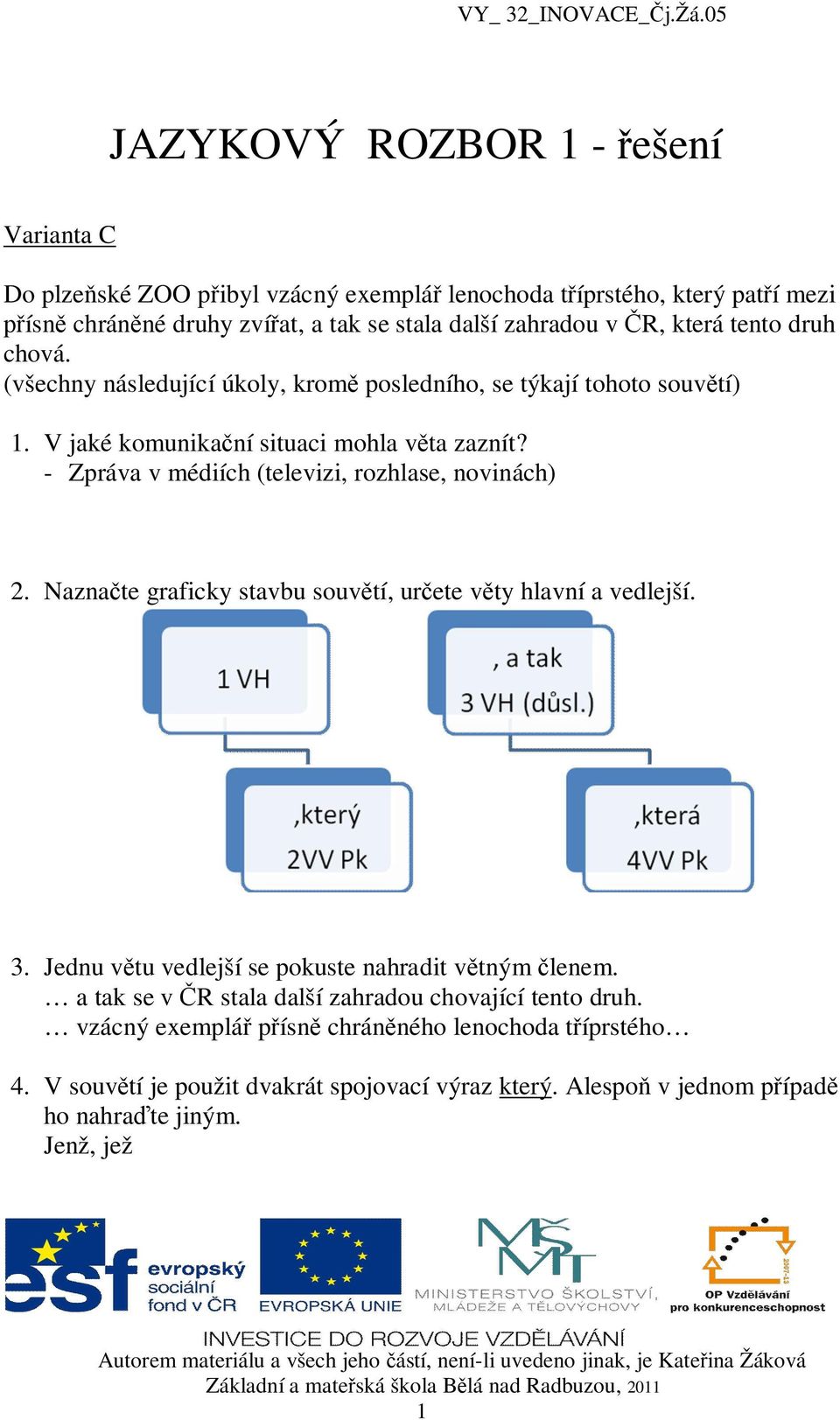 - Zpráva v médiích (televizi, rozhlase, novinách) 2. Nazna te graficky stavbu souv tí, ur ete v ty hlavní a vedlejší. 3. Jednu v tu vedlejší se pokuste nahradit v tným lenem.