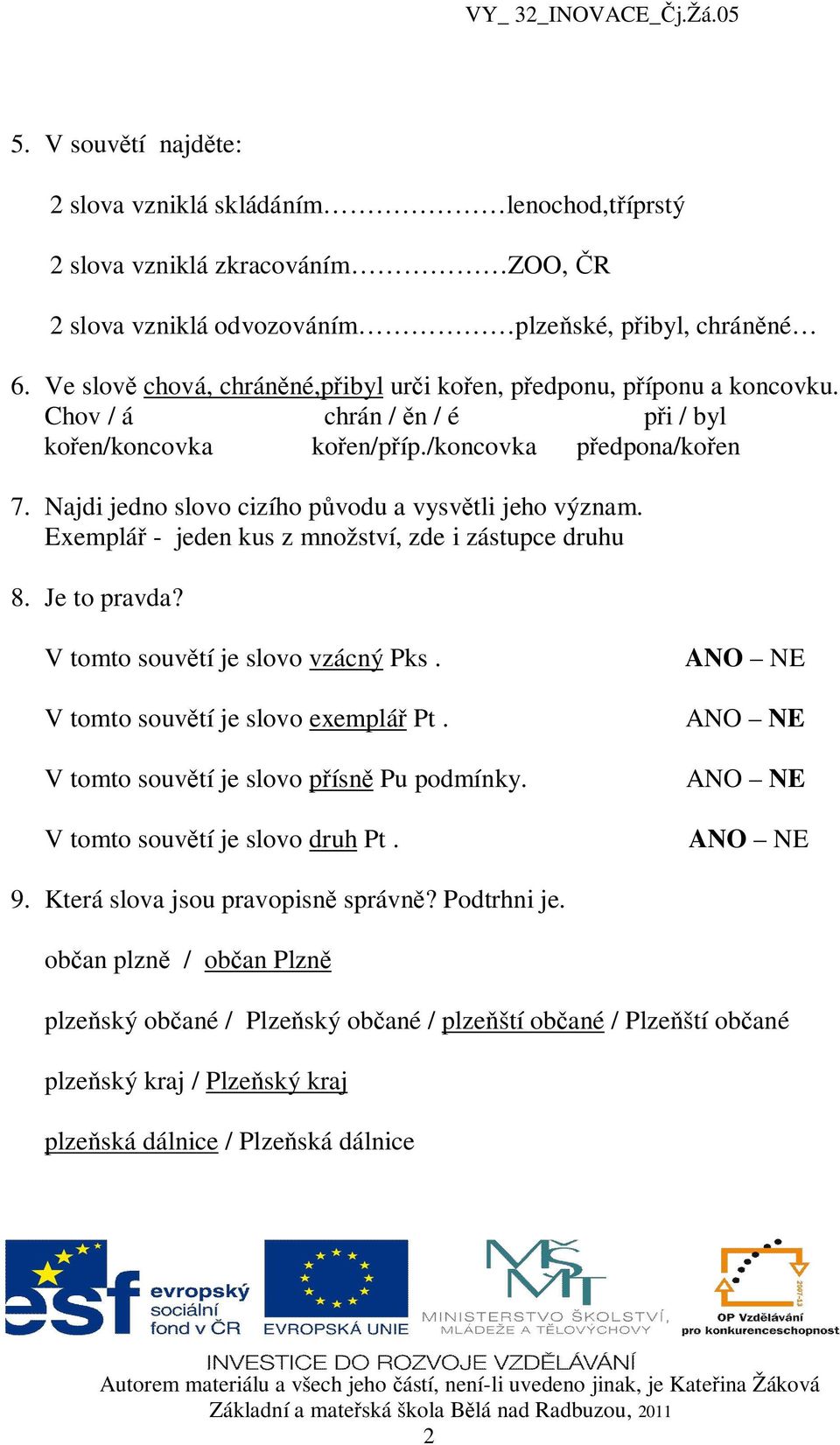 Najdi jedno slovo cizího p vodu a vysv tli jeho význam. Exemplá - jeden kus z množství, zde i zástupce druhu 8. Je to pravda? V tomto souv tí je slovo vzácný Pks. V tomto souv tí je slovo exemplá Pt.