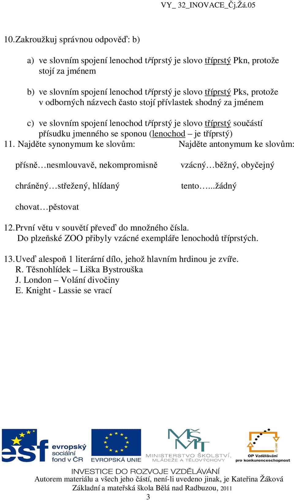 Najd te synonymum ke slov m: Najd te antonymum ke slov m: ísn nesmlouvav, nekompromisn chrán ný st ežený, hlídaný vzácný b žný, oby ejný tento...žádný chovat p stovat 12.