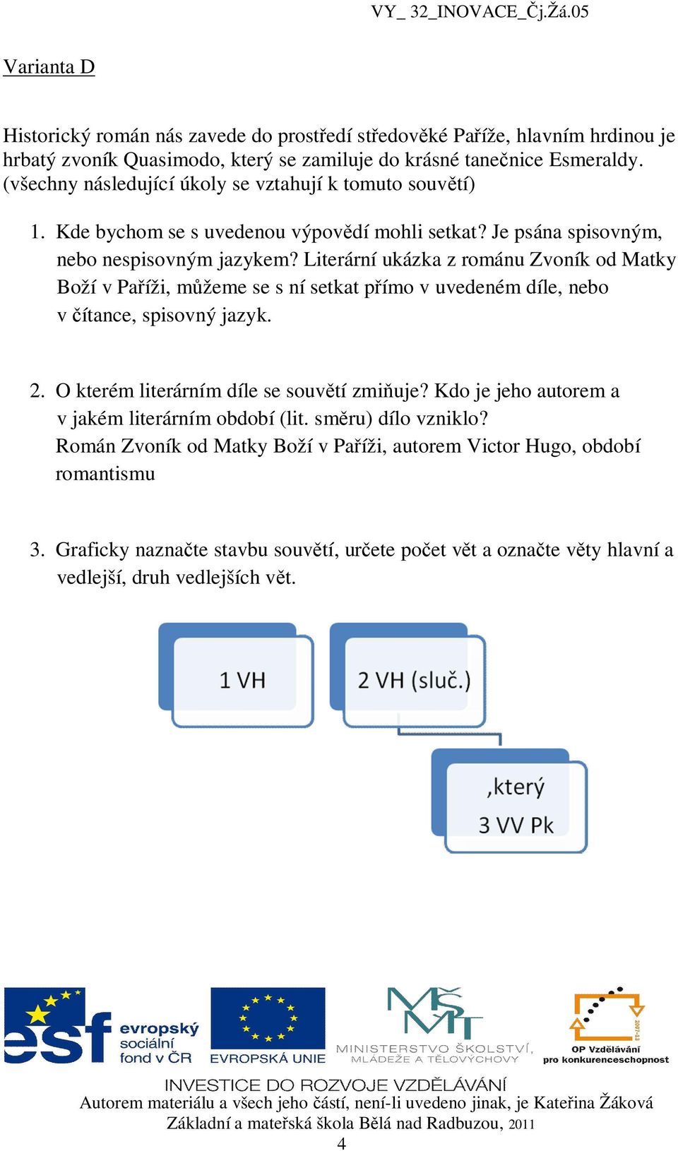 Literární ukázka z románu Zvoník od Matky Boží v Pa íži, m žeme se s ní setkat p ímo v uvedeném díle, nebo v ítance, spisovný jazyk. 2. O kterém literárním díle se souv tí zmi uje?