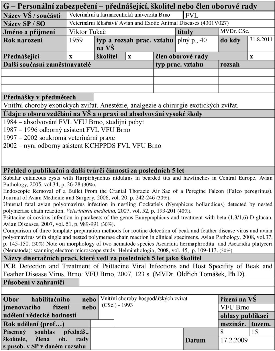 2011 na VŠ Přednášející x školitel x člen oborové rady x Další současní zaměstnavatelé typ prac. vztahu rozsah Přednášky v předmětech Vnitřní choroby exotických zvířat.