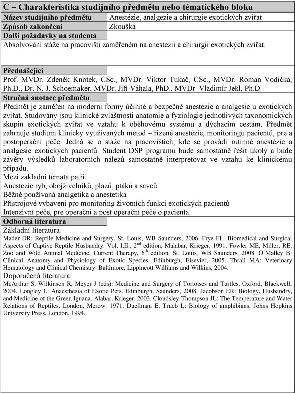 Schoemaker, MVDr. Jiří Váhala, PhD., MVDr. Vladimír Jekl, Ph.D Stručná anotace předmětu Předmět je zaměřen na moderní formy účinné a bezpečné anestézie a analgesie u exotických zvířat.