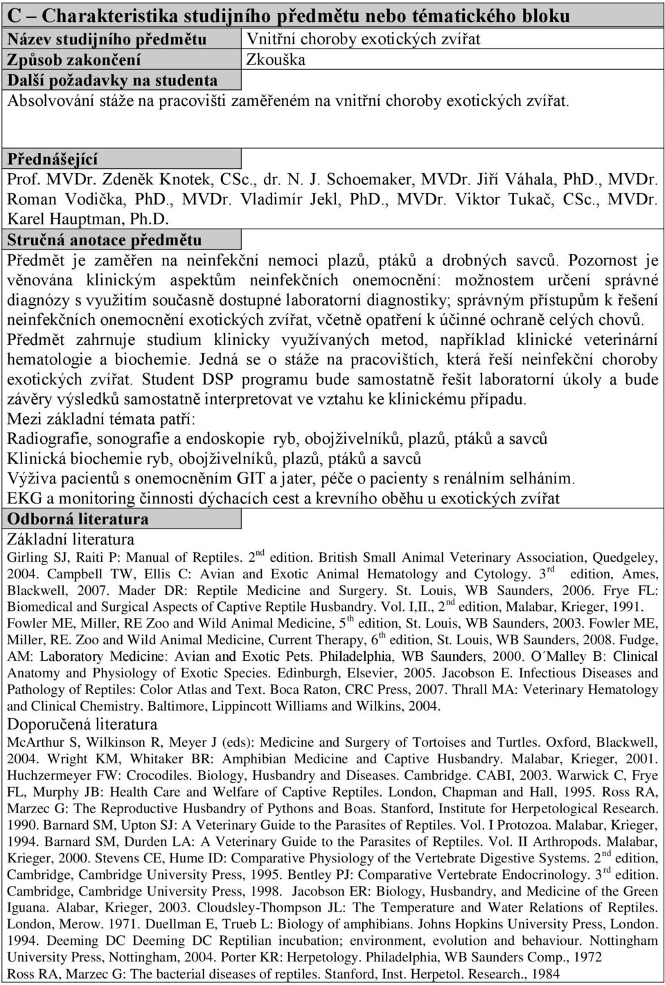 , MVDr. Viktor Tukač, CSc., MVDr. Karel Hauptman, Ph.D. Stručná anotace předmětu Předmět je zaměřen na neinfekční nemoci plazů, ptáků a drobných savců.