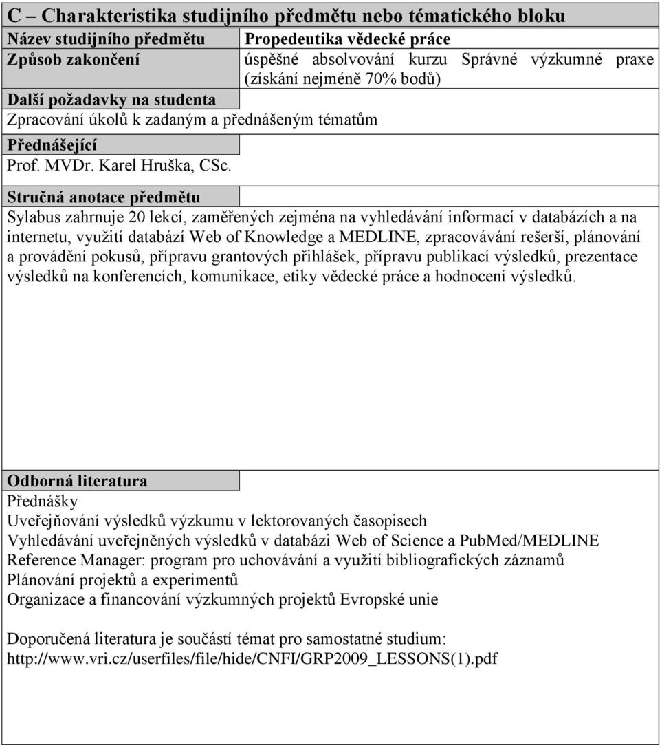 Propedeutika vědecké práce úspěšné absolvování kurzu Správné výzkumné praxe (získání nejméně 70% bodů) Stručná anotace předmětu Sylabus zahrnuje 20 lekcí, zaměřených zejména na vyhledávání informací