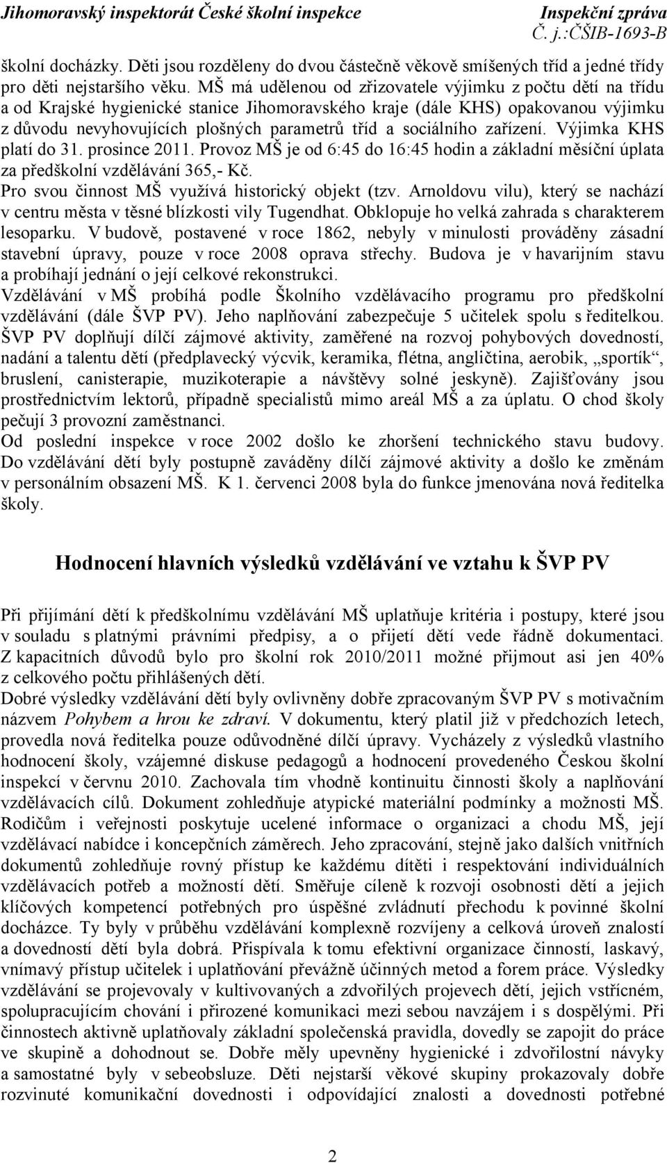 sociálního zařízení. Výjimka KHS platí do 31. prosince 2011. Provoz MŠ je od 6:45 do 16:45 hodin a základní měsíční úplata za předškolní vzdělávání 365,- Kč.