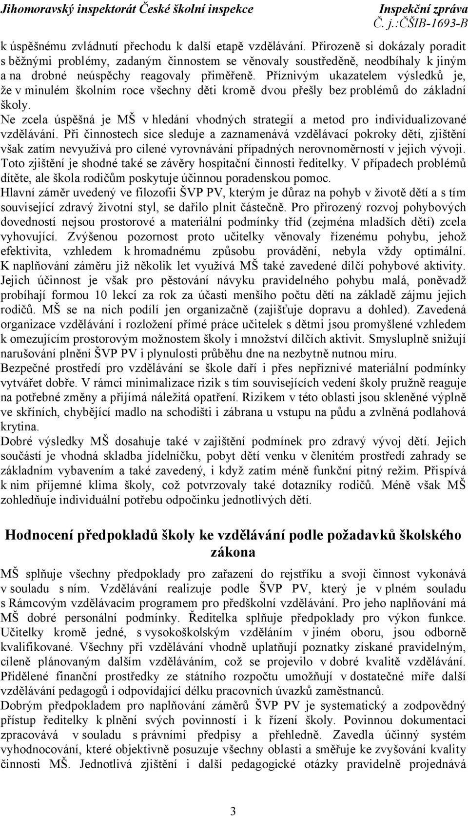 Příznivým ukazatelem výsledků je, že v minulém školním roce všechny děti kromě dvou přešly bez problémů do základní školy.