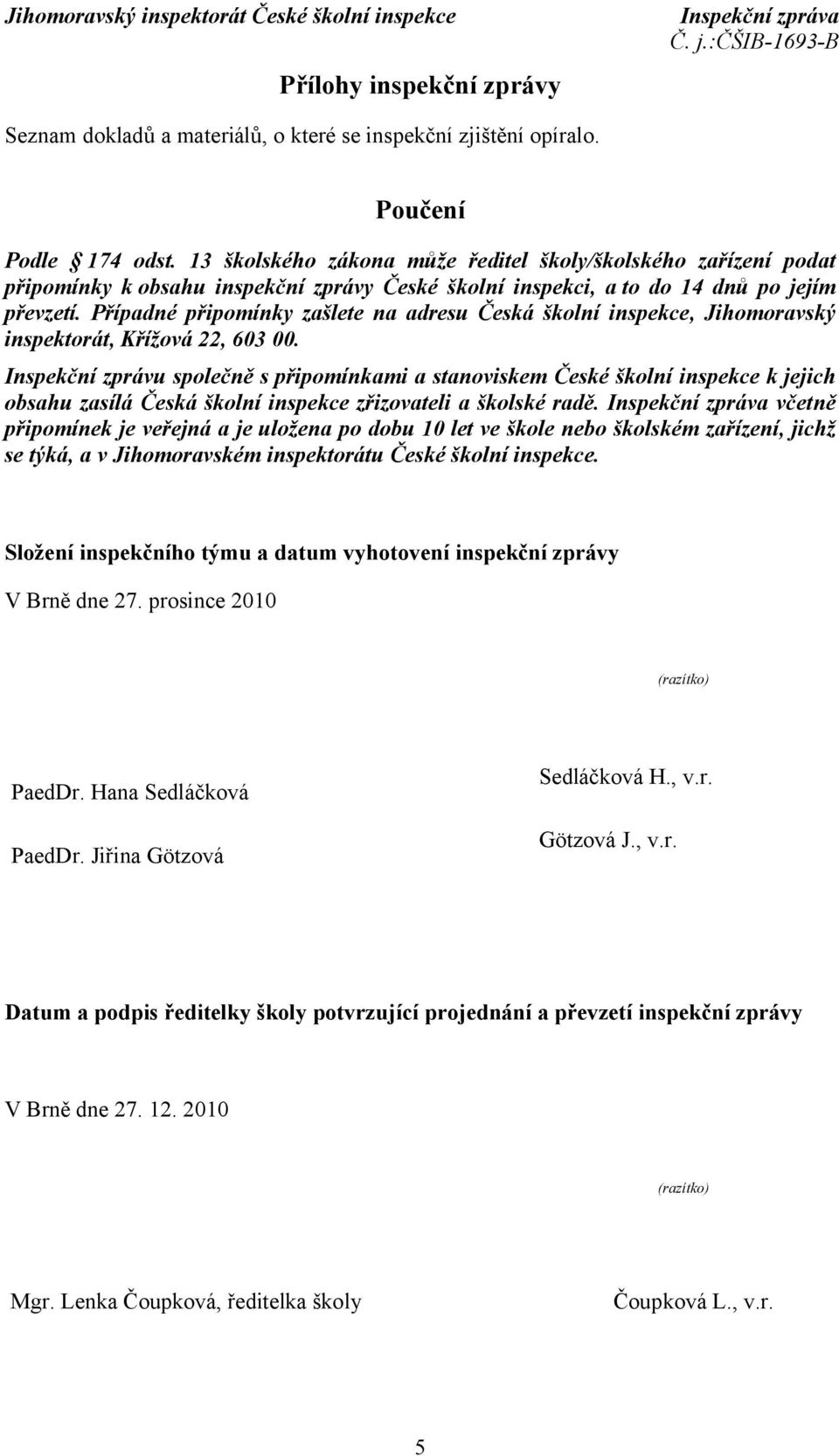 Případné připomínky zašlete na adresu Česká školní inspekce, Jihomoravský inspektorát, Křížová 22, 603 00.